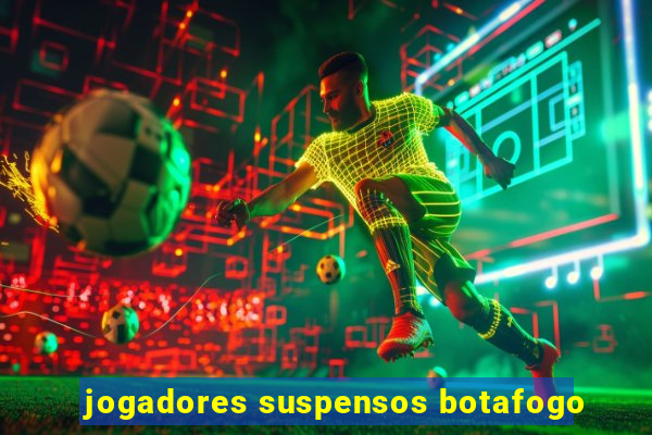 jogadores suspensos botafogo